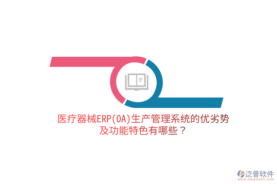 醫(yī)療器械ERP(OA)生產(chǎn)管理系統(tǒng)的優(yōu)劣勢及功能特色有哪些？
