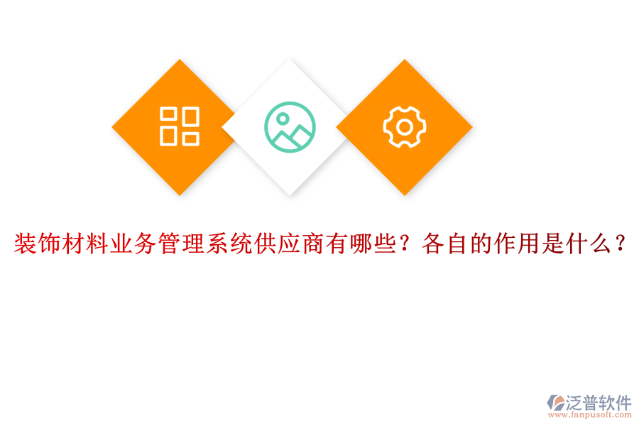 裝飾材料業(yè)務管理系統(tǒng)供應商有哪些？各自的作用是什么？