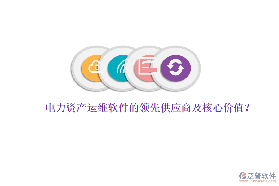 電力資產(chǎn)運維軟件的領先供應商及核心價值？
