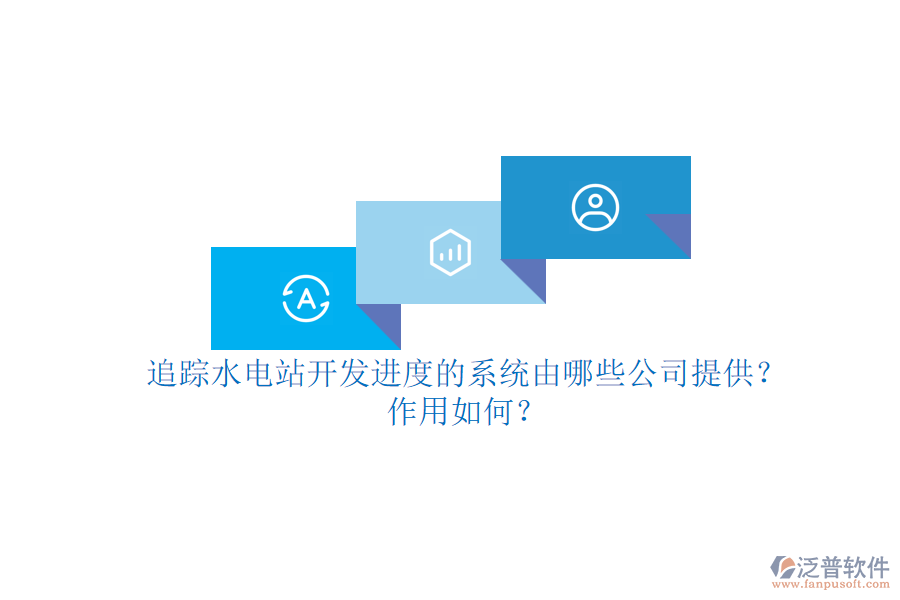 追蹤水電站開發(fā)進度的系統(tǒng)，由哪些公司提供？作用如何？