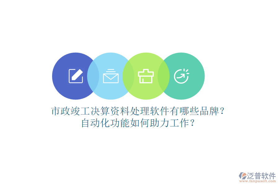 市政竣工決算資料處理軟件有哪些品牌？自動(dòng)化功能如何助力工作？