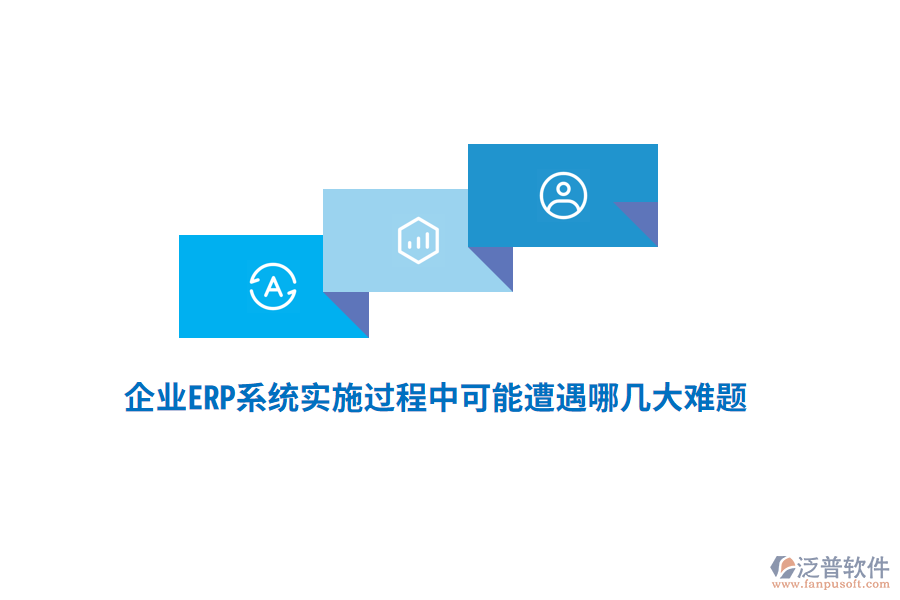 企業(yè)ERP系統(tǒng)實施過程中可能遭遇哪幾大難題？