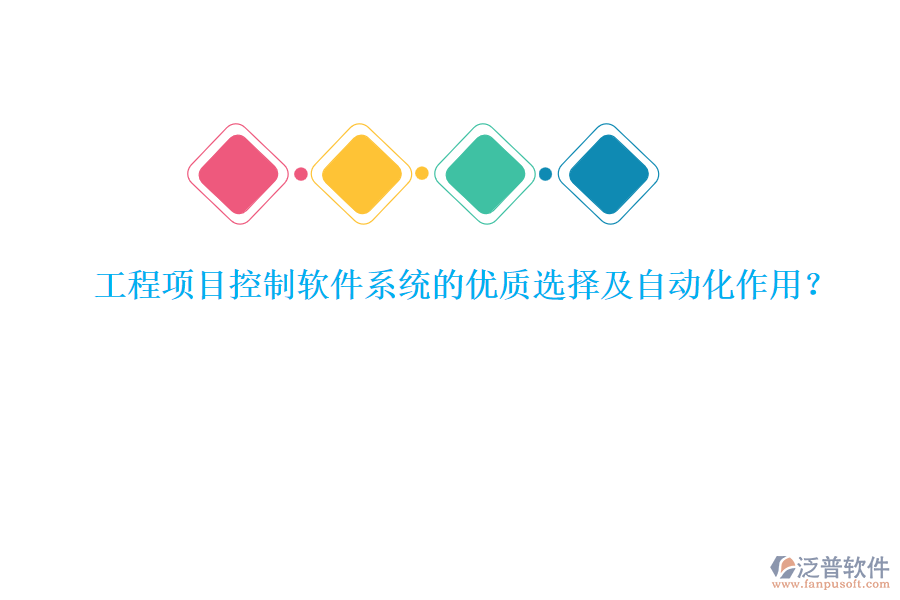 工程項目控制軟件系統(tǒng)的優(yōu)質(zhì)選擇及自動化作用？