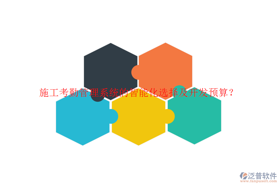 施工考勤管理系統(tǒng)的智能化選擇及開發(fā)預算？