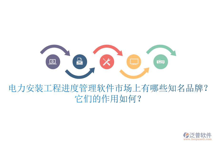 電力安裝工程進(jìn)度管理軟件市場(chǎng)上有哪些知名品牌？它們的作用如何？