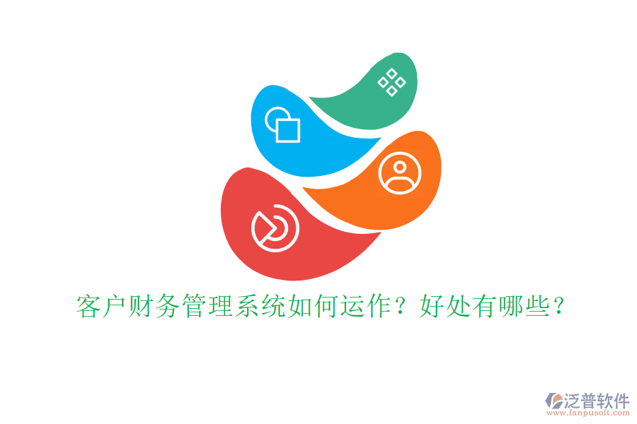 客戶財(cái)務(wù)管理系統(tǒng)如何運(yùn)作？好處有哪些？