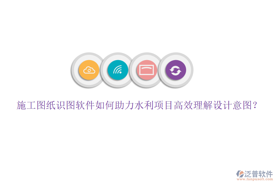 施工圖紙識圖軟件如何助力水利項目高效理解設計意圖？
