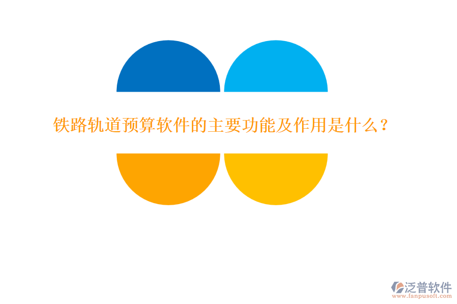 鐵路軌道預(yù)算軟件的主要功能及作用是什么？