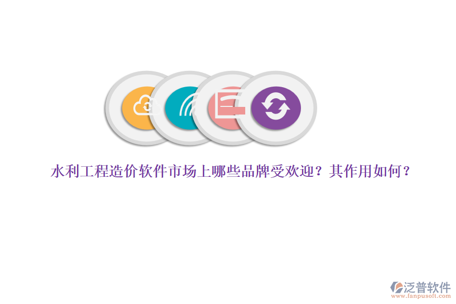 水利工程造價(jià)軟件市場(chǎng)上哪些品牌受歡迎？其作用如何？