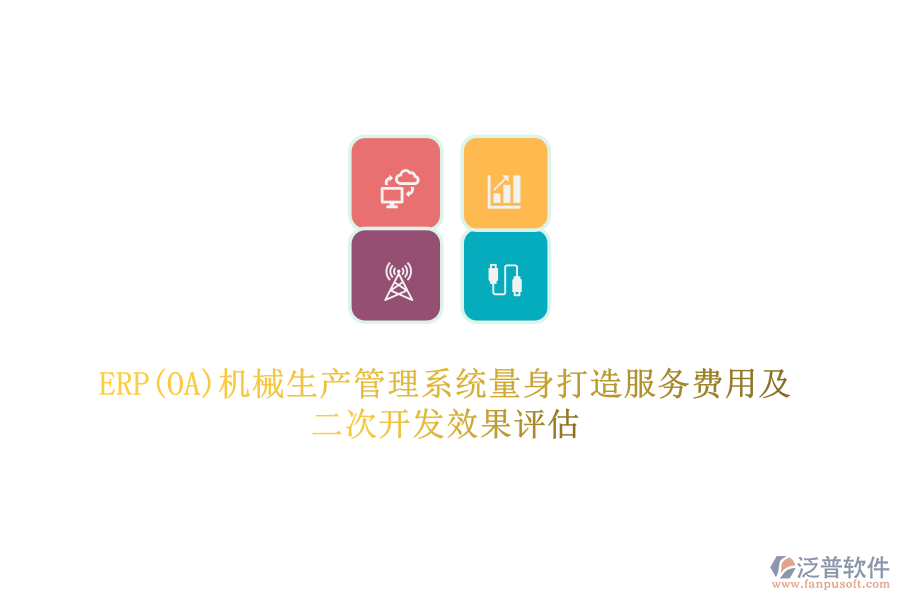 ERP(OA)機(jī)械生產(chǎn)管理系統(tǒng)量身打造服務(wù)費(fèi)用及二次開發(fā)效果評(píng)估