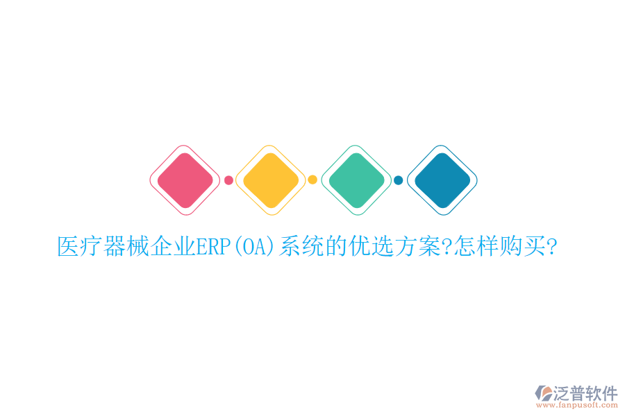 醫(yī)療器械企業(yè)ERP系統(tǒng)的優(yōu)選方案?怎樣購(gòu)買(mǎi)?