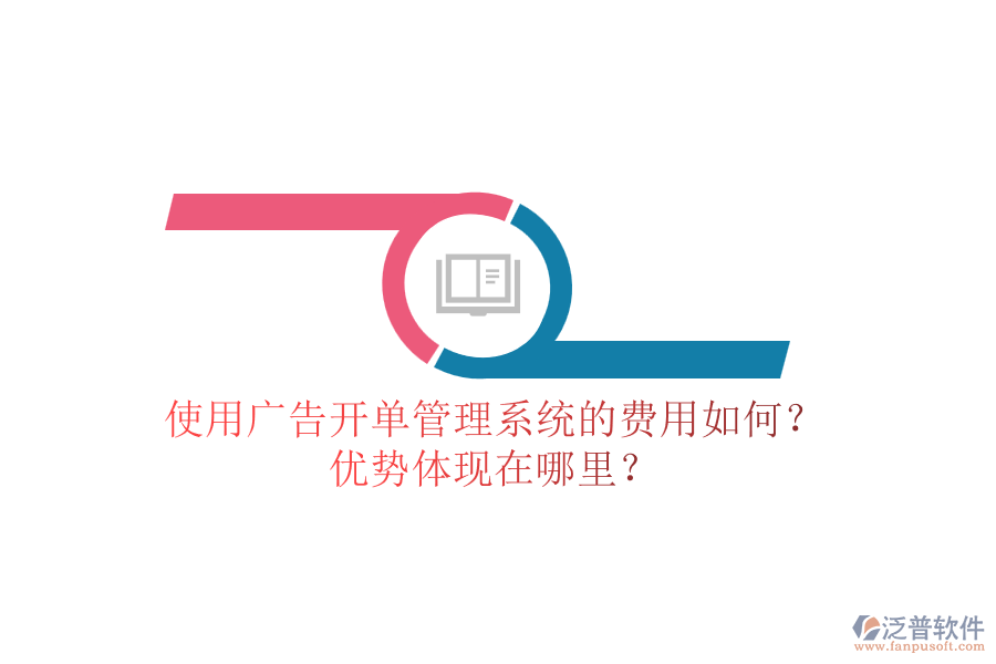使用廣告開單管理系統(tǒng)的費(fèi)用如何？優(yōu)勢體現(xiàn)在哪里？