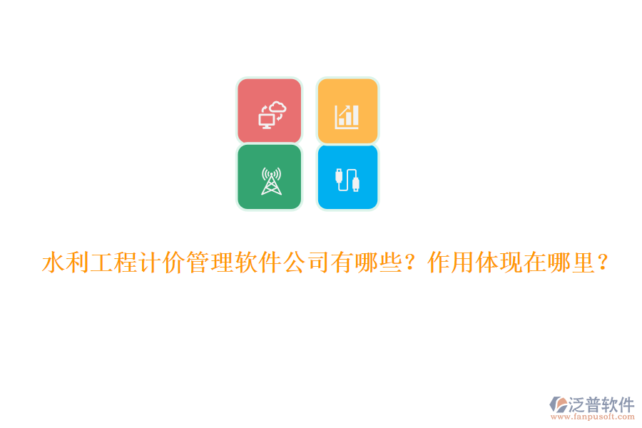 水利工程計(jì)價(jià)管理軟件公司有哪些？作用體現(xiàn)在哪里？