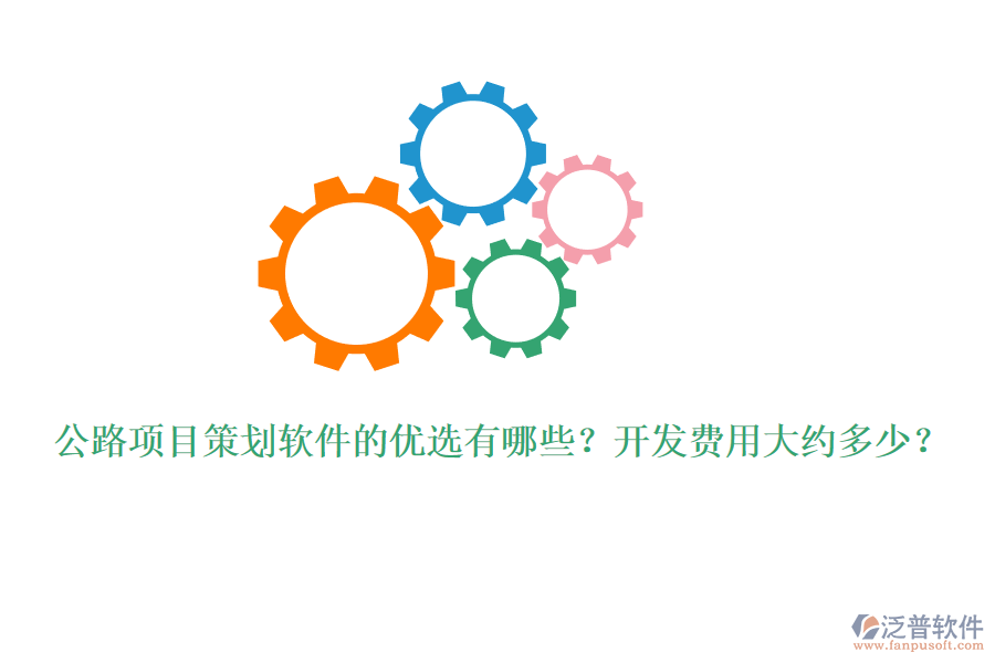 公路項(xiàng)目策劃軟件的優(yōu)選有哪些？開(kāi)發(fā)費(fèi)用大約多少？