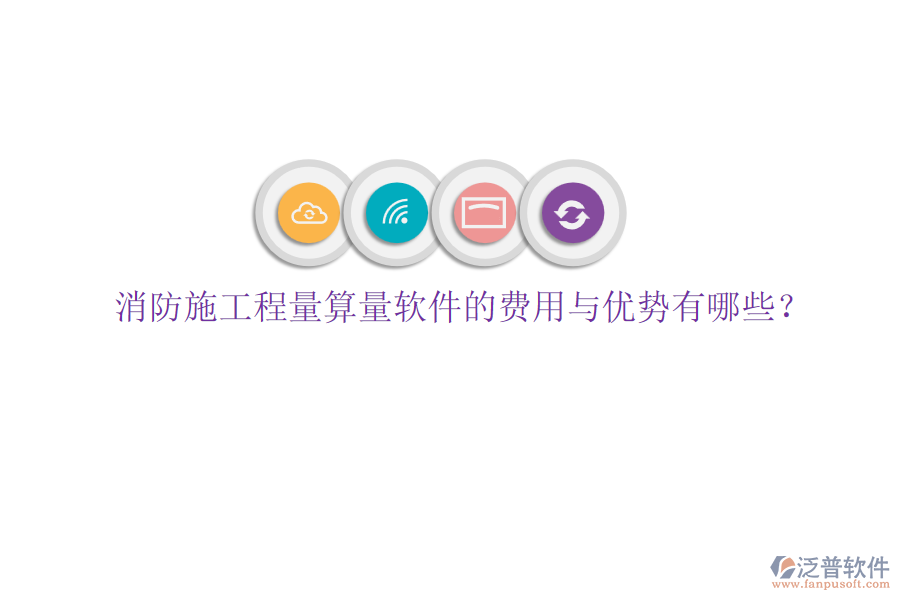 消防施工程量算量軟件的費(fèi)用與優(yōu)勢(shì)有哪些？