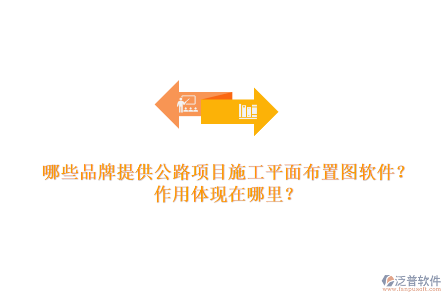 哪些品牌提供公路項(xiàng)目施工平面布置圖軟件？作用體現(xiàn)在哪里？