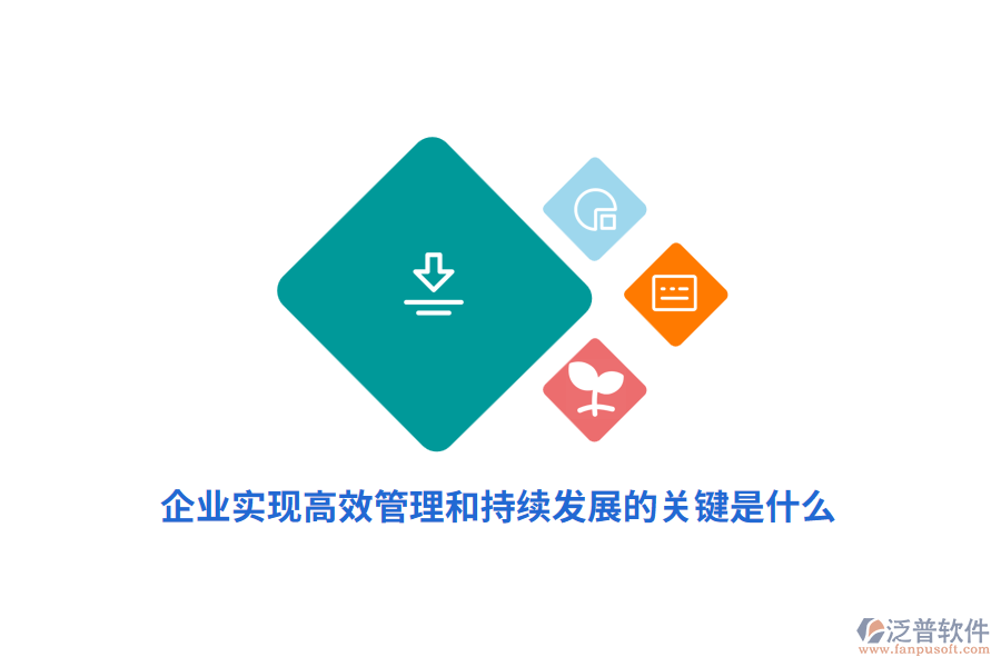 企業(yè)實(shí)現(xiàn)高效管理和持續(xù)發(fā)展的關(guān)鍵是什么？