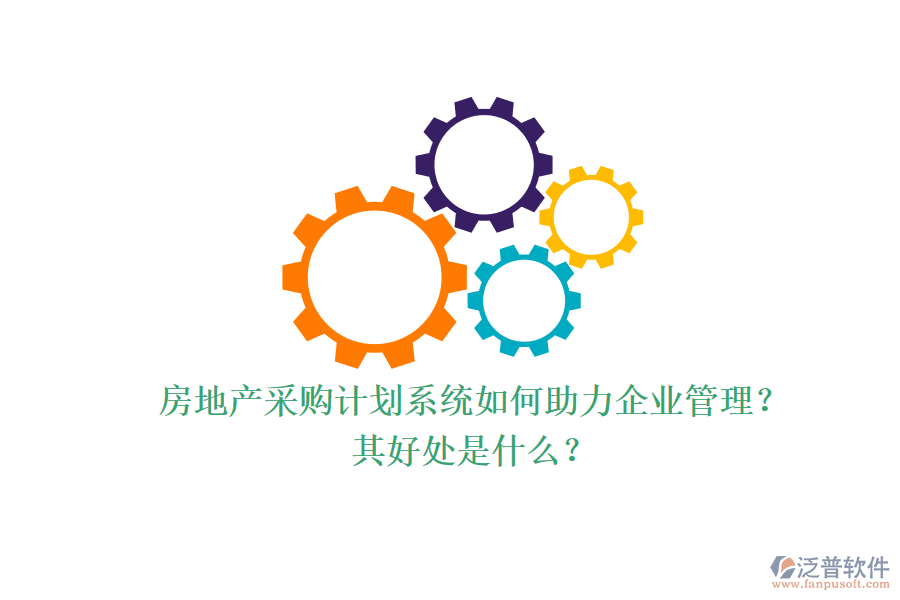 房地產(chǎn)采購計劃系統(tǒng)如何助力企業(yè)管理？其好處是什么？