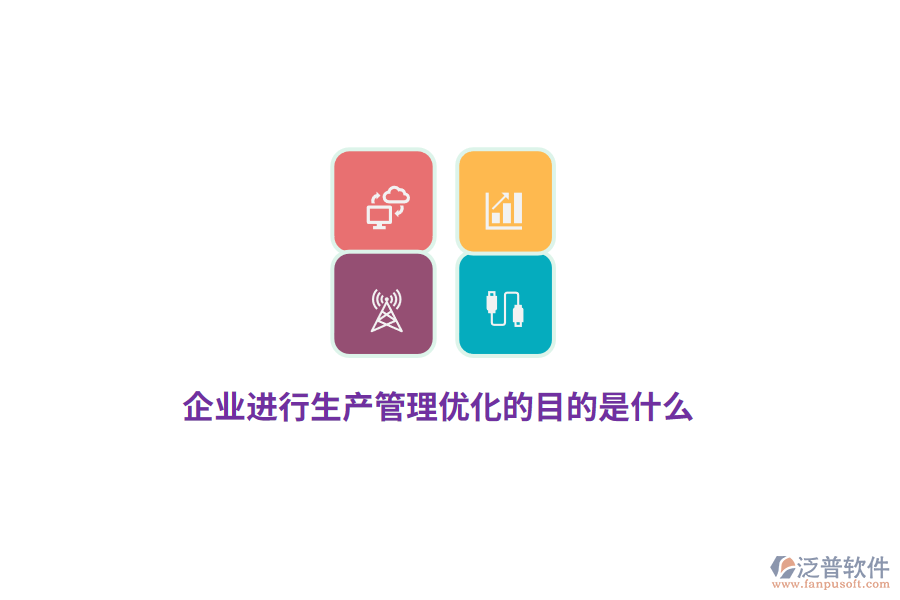 企業(yè)進(jìn)行生產(chǎn)管理優(yōu)化的目的是什么？