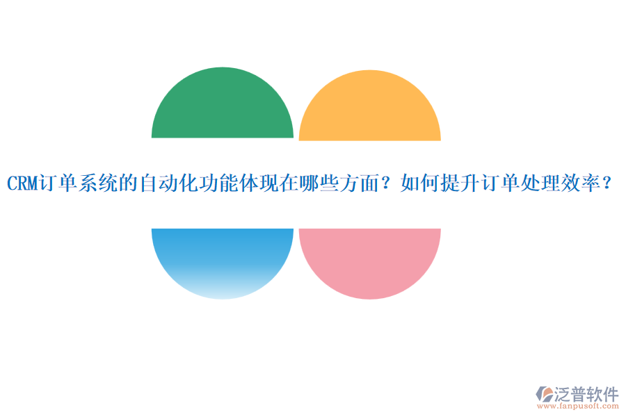 CRM訂單系統(tǒng)的自動(dòng)化功能體現(xiàn)在哪些方面？如何提升訂單處理效率？