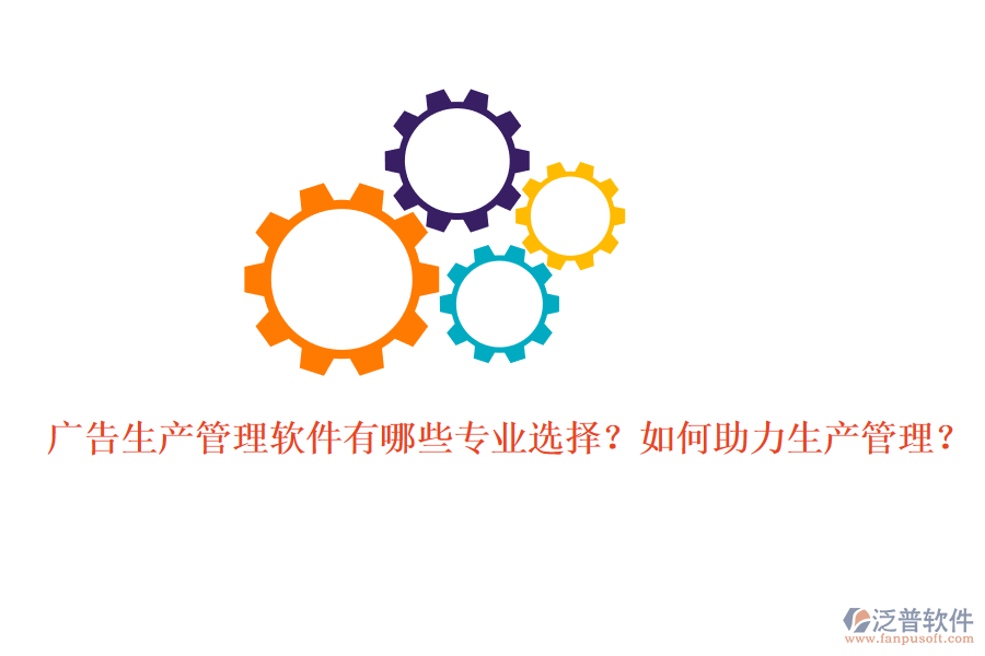廣告生產(chǎn)管理軟件有哪些專業(yè)選擇？如何助力生產(chǎn)管理？