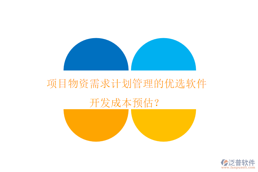 項(xiàng)目物資需求計(jì)劃管理的優(yōu)選軟件，開發(fā)成本預(yù)估？