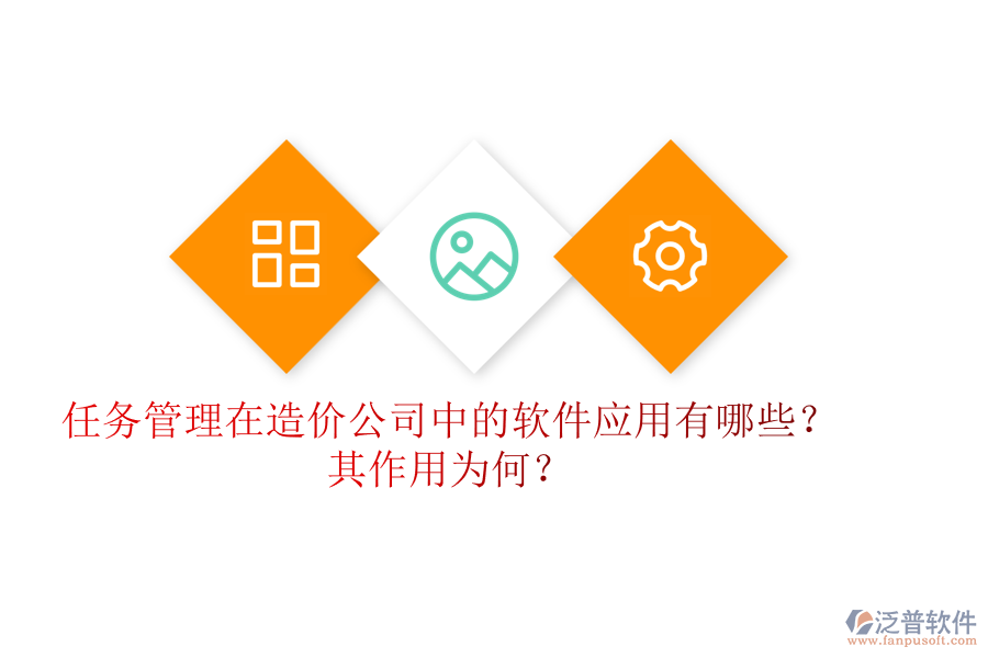 任務(wù)管理在造價公司中的軟件應(yīng)用有哪些？其作用為何？