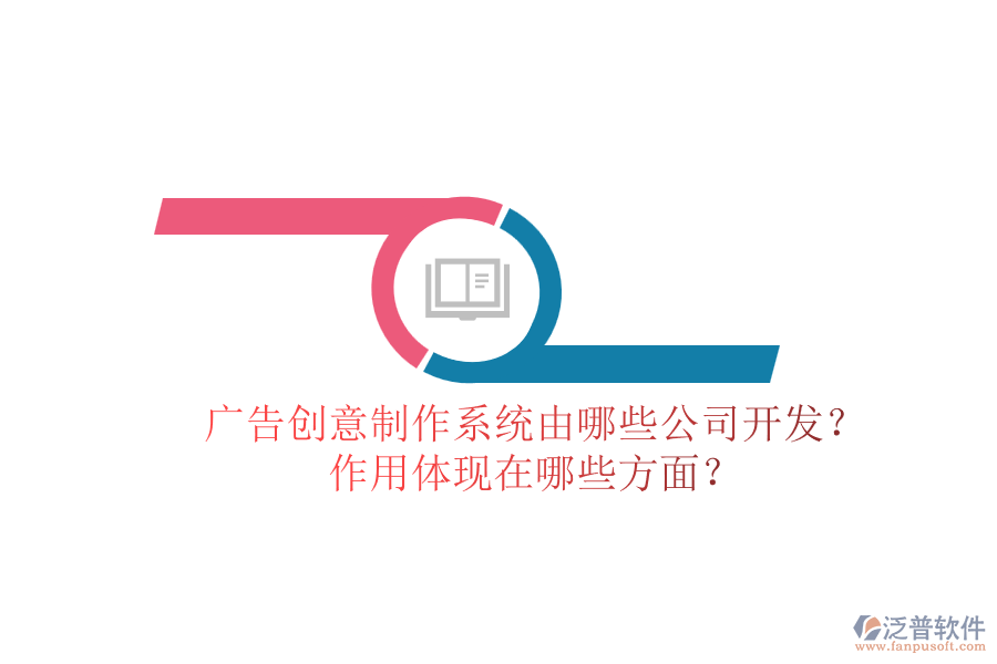 廣告創(chuàng)意制作系統(tǒng)由哪些公司開發(fā)？作用體現(xiàn)在哪些方面？