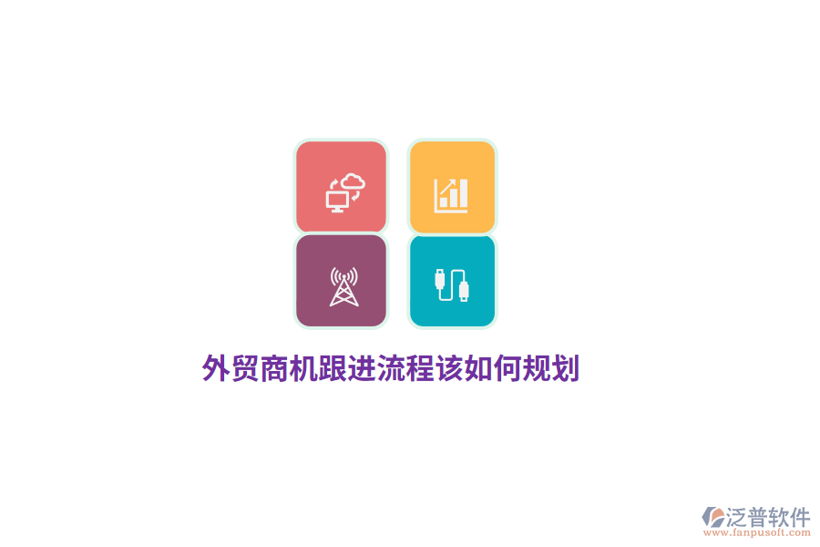 外貿(mào)商機(jī)跟進(jìn)流程該如何規(guī)劃？