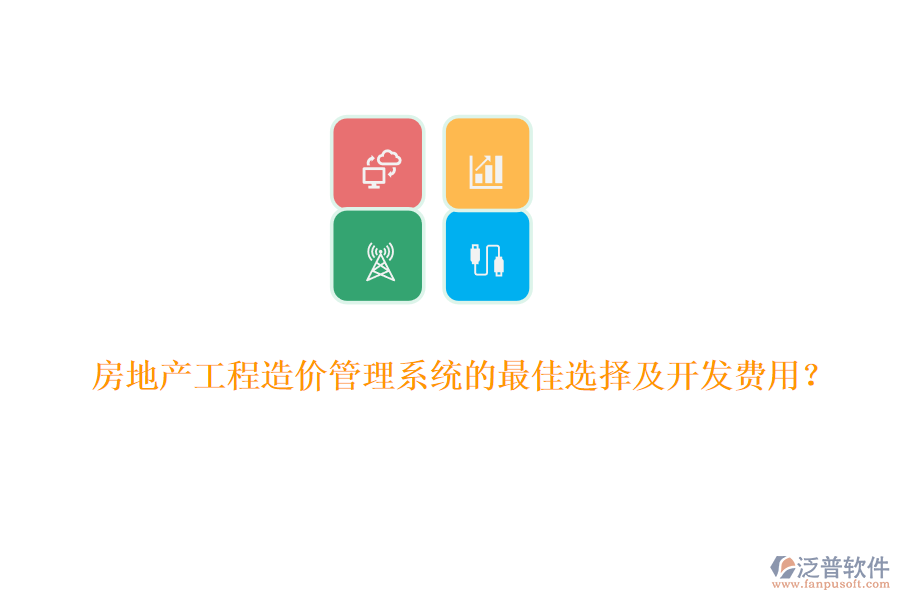 房地產(chǎn)工程造價管理系統(tǒng)的最佳選擇及開發(fā)費用？