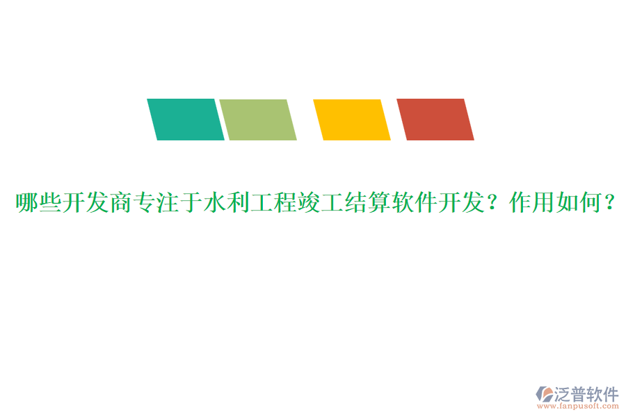 哪些開發(fā)商專注于水利工程竣工結(jié)算軟件開發(fā)？作用如何？