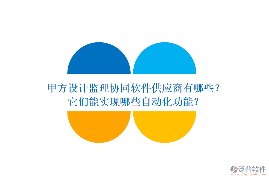 甲方設計監(jiān)理協(xié)同軟件供應商有哪些？它們能實現(xiàn)哪些自動化功能？
