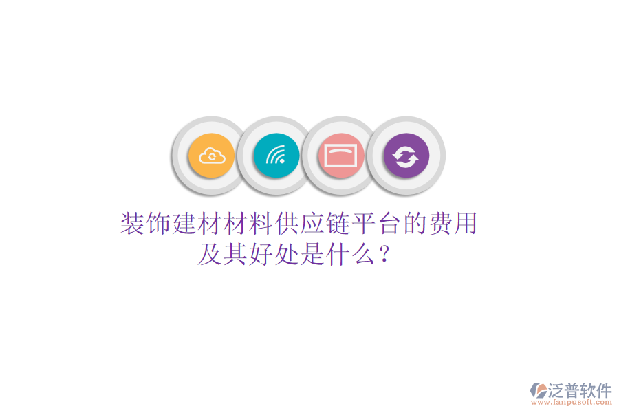 裝飾建材材料供應(yīng)鏈平臺(tái)的費(fèi)用及其好處是什么？