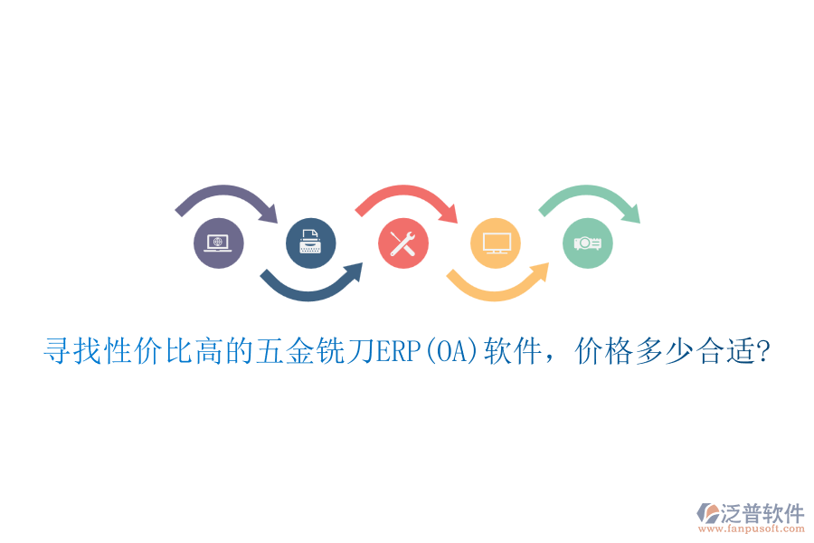 尋找性價(jià)比高的五金銑刀ERP(OA)軟件，價(jià)格多少合適?