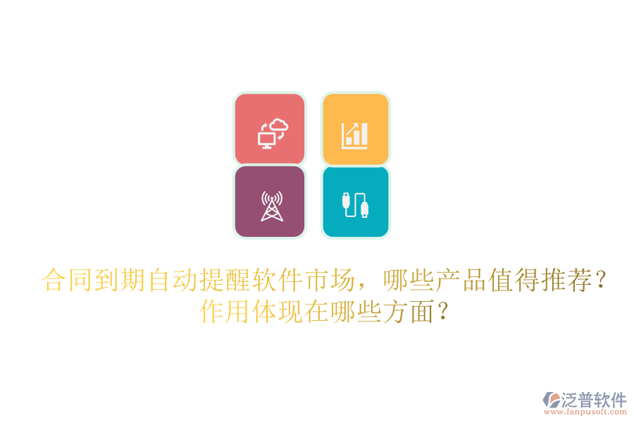 合同到期自動提醒軟件市場，哪些產(chǎn)品值得推薦？作用體現(xiàn)在哪些方面？