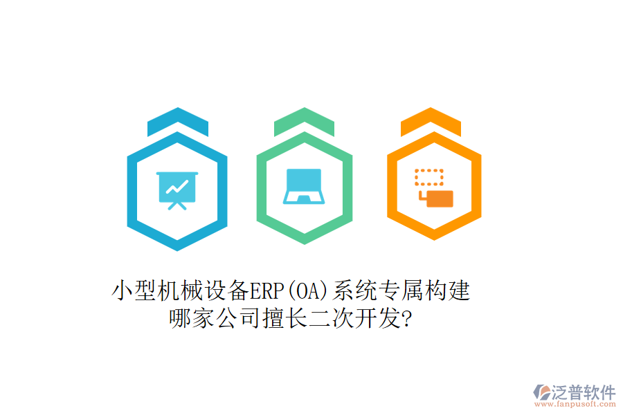 小型機械設備ERP(OA)系統專屬構建，哪家公司擅長二次開發(fā)?