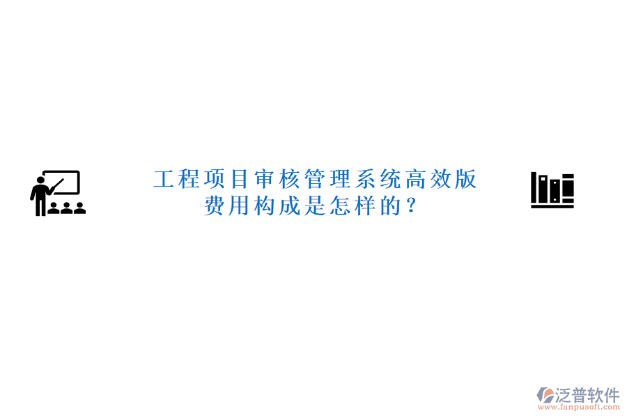 工程項目審核管理系統(tǒng)高效版，費用構(gòu)成是怎樣的？