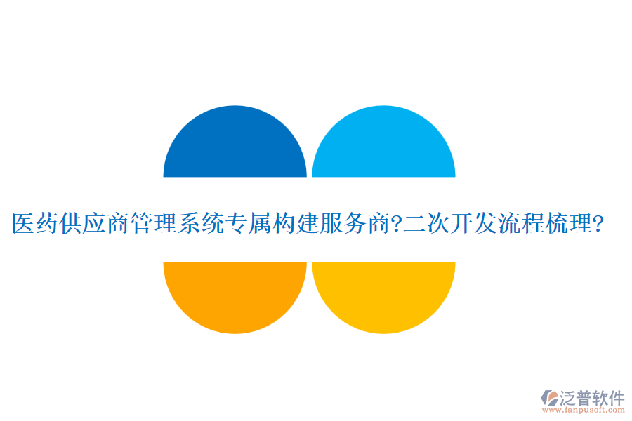 醫(yī)藥供應(yīng)商管理系統(tǒng)專屬構(gòu)建服務(wù)商?<a href=http://napavibes.com/Implementation/kaifa/ target=_blank class=infotextkey>二次開發(fā)</a>流程梳理?