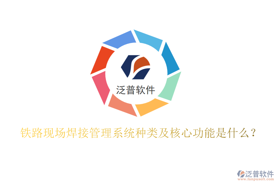 鐵路現(xiàn)場焊接管理系統(tǒng)種類及核心功能是什么？