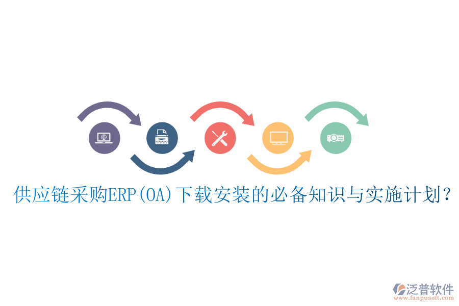 供應(yīng)鏈采購ERP(OA)下載安裝的必備知識(shí)與實(shí)施計(jì)劃？