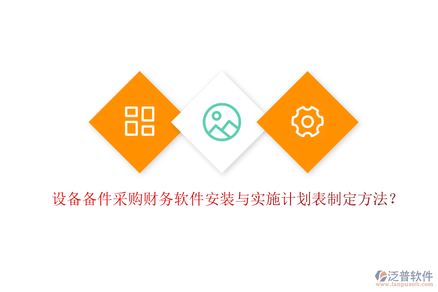 設備備件采購財務軟件安裝與實施計劃表制定方法？