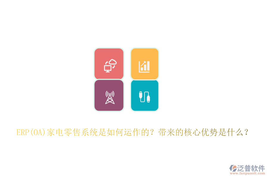 ERP(OA)家電零售系統(tǒng)是如何運(yùn)作的？帶來(lái)的核心優(yōu)勢(shì)是什么？