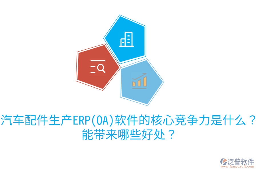 汽車(chē)配件生產(chǎn)ERP(OA)軟件的核心競(jìng)爭(zhēng)力是什么？能帶來(lái)哪些好處？