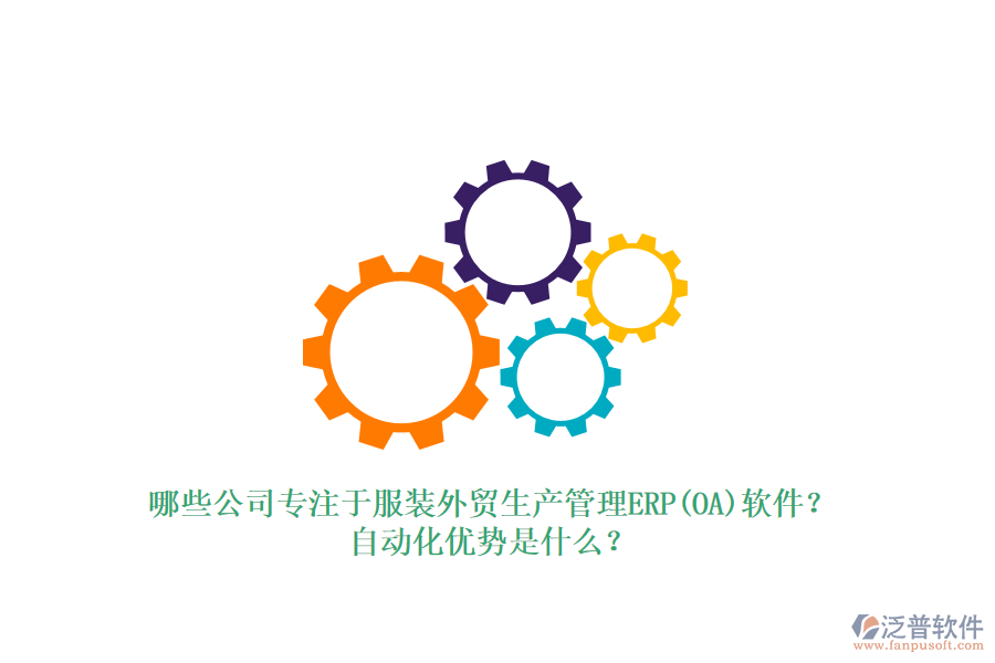 哪些公司專注于服裝外貿(mào)生產(chǎn)管理ERP(OA)軟件？自動化優(yōu)勢是什么？