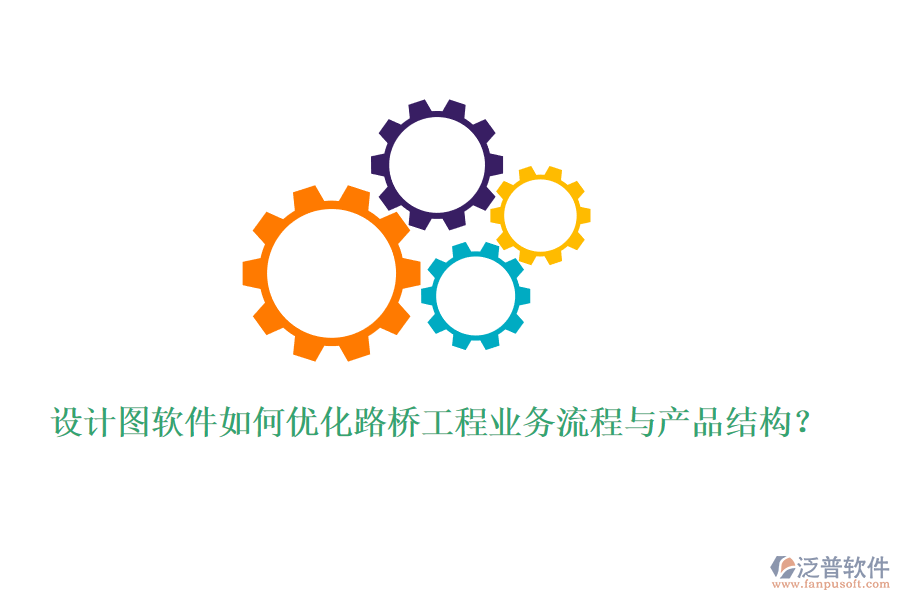 設計圖軟件如何優(yōu)化路橋工程業(yè)務流程與產(chǎn)品結(jié)構(gòu)？