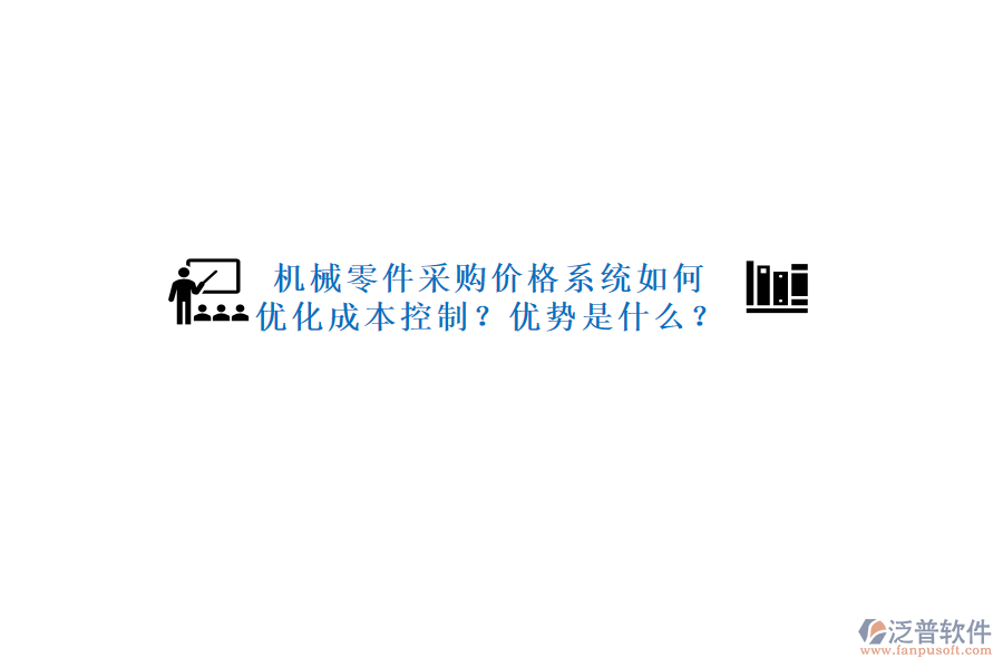 機(jī)械零件采購(gòu)價(jià)格系統(tǒng)如何優(yōu)化成本控制？?jī)?yōu)勢(shì)是什么？