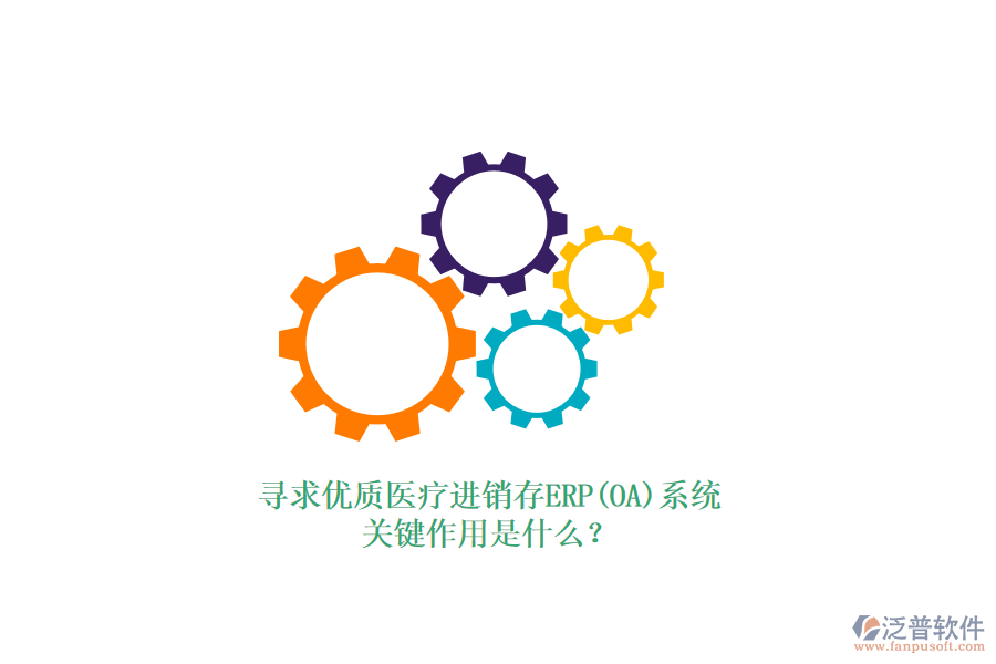 尋求優(yōu)質(zhì)醫(yī)療進銷存ERP(OA)系統(tǒng)，關(guān)鍵作用是什么？