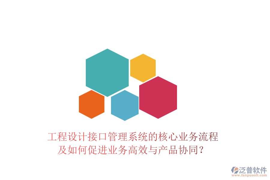 工程設(shè)計(jì)接口管理系統(tǒng)的核心業(yè)務(wù)流程及如何促進(jìn)業(yè)務(wù)高效與產(chǎn)品協(xié)同？