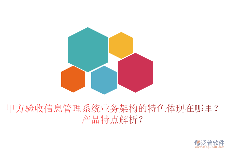 甲方驗收信息管理系統(tǒng)業(yè)務(wù)架構(gòu)的特色體現(xiàn)在哪里？產(chǎn)品特點解析？