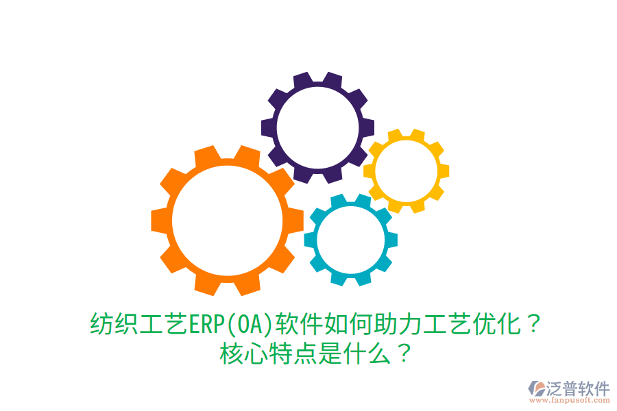紡織工藝ERP(OA)軟件如何助力工藝優(yōu)化？核心特點(diǎn)是什么？